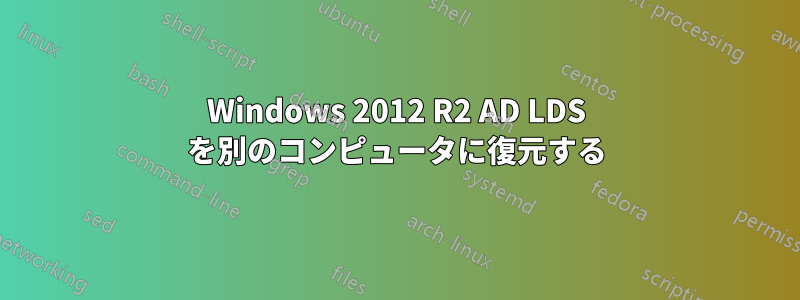 Windows 2012 R2 AD LDS を別のコンピュータに復元する