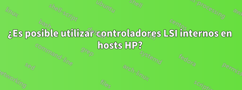 ¿Es posible utilizar controladores LSI internos en hosts HP?