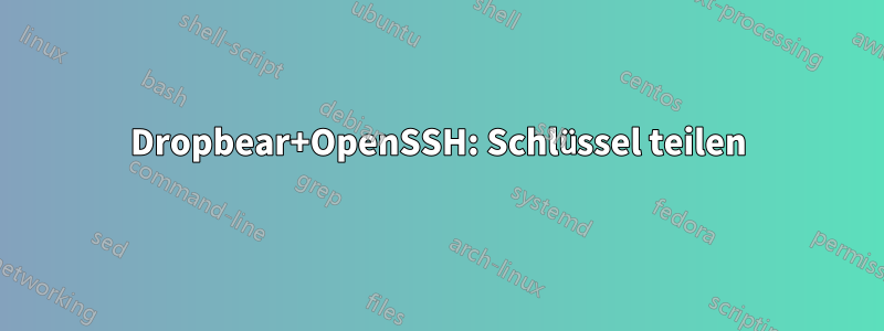 Dropbear+OpenSSH: Schlüssel teilen