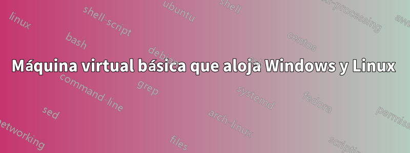 Máquina virtual básica que aloja Windows y Linux