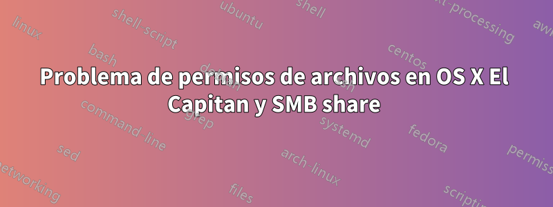 Problema de permisos de archivos en OS X El Capitan y SMB share