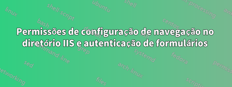 Permissões de configuração de navegação no diretório IIS e autenticação de formulários