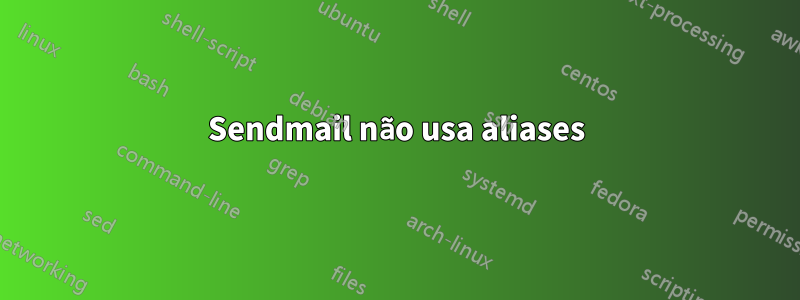 Sendmail não usa aliases