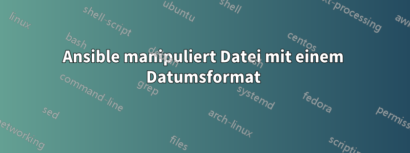 Ansible manipuliert Datei mit einem Datumsformat