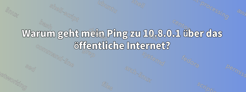 Warum geht mein Ping zu 10.8.0.1 über das öffentliche Internet?