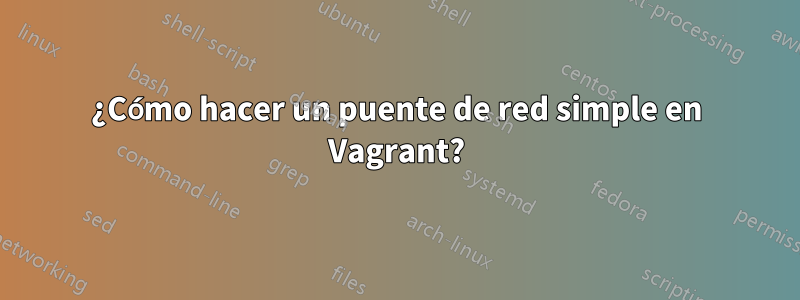 ¿Cómo hacer un puente de red simple en Vagrant?