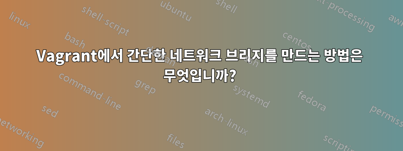 Vagrant에서 간단한 네트워크 브리지를 만드는 방법은 무엇입니까?