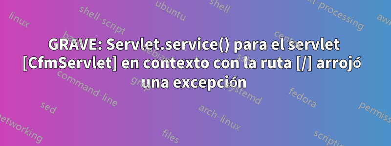 GRAVE: Servlet.service() para el servlet [CfmServlet] en contexto con la ruta [/] arrojó una excepción