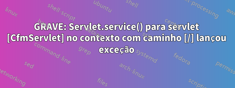 GRAVE: Servlet.service() para servlet [CfmServlet] no contexto com caminho [/] lançou exceção