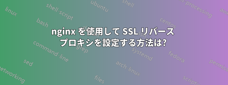 nginx を使用して SSL リバース プロキシを設定する方法は?