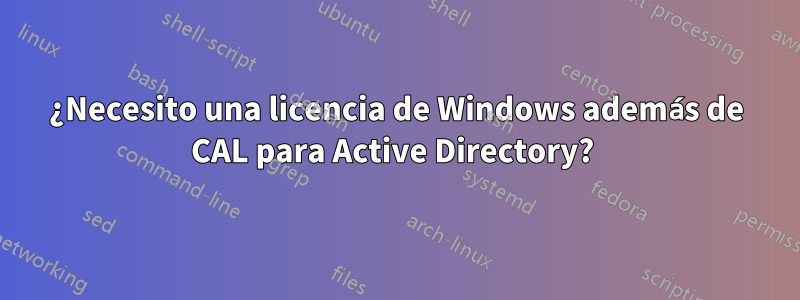 ¿Necesito una licencia de Windows además de CAL para Active Directory? 