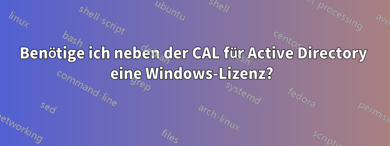 Benötige ich neben der CAL für Active Directory eine Windows-Lizenz? 