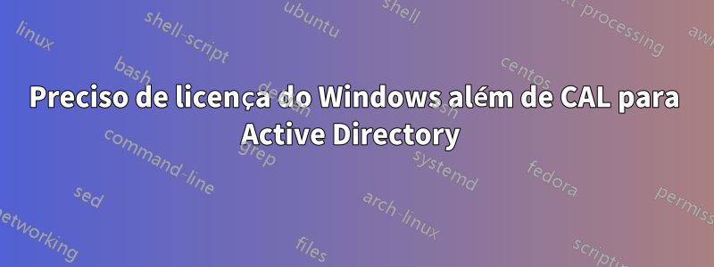 Preciso de licença do Windows além de CAL para Active Directory 