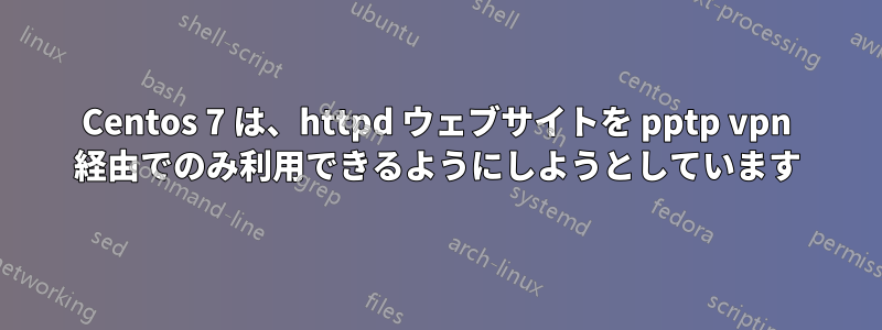 Centos 7 は、httpd ウェブサイトを pptp vpn 経由でのみ利用できるようにしようとしています