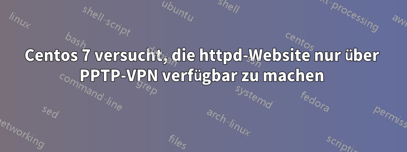 Centos 7 versucht, die httpd-Website nur über PPTP-VPN verfügbar zu machen