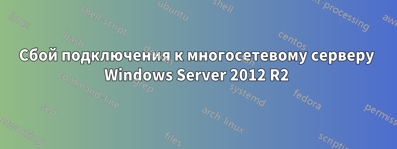 Сбой подключения к многосетевому серверу Windows Server 2012 R2