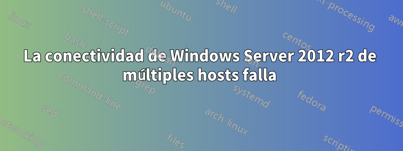 La conectividad de Windows Server 2012 r2 de múltiples hosts falla