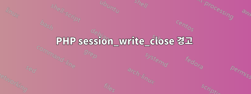 PHP session_write_close 경고