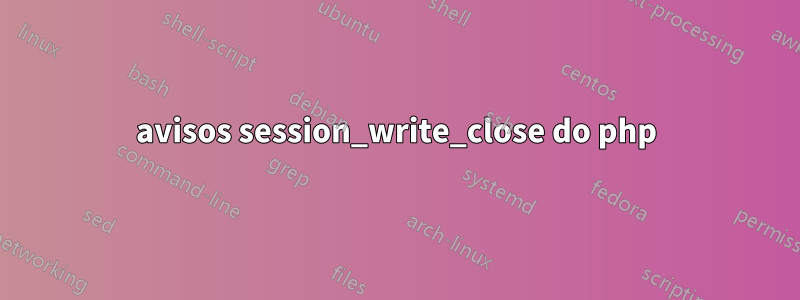 avisos session_write_close do php