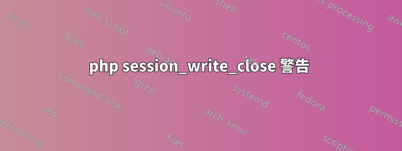 php session_write_close 警告