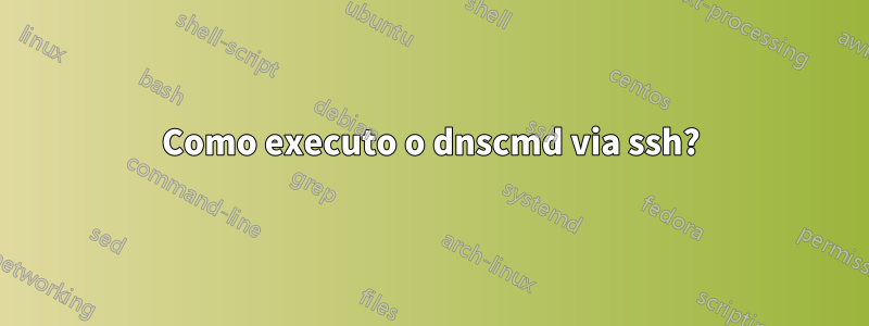 Como executo o dnscmd via ssh?