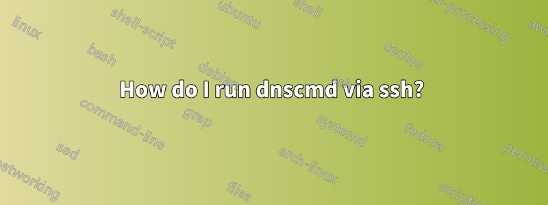 How do I run dnscmd via ssh?