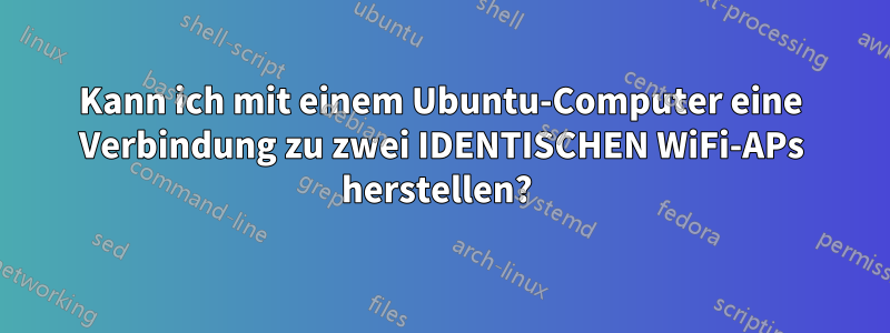 Kann ich mit einem Ubuntu-Computer eine Verbindung zu zwei IDENTISCHEN WiFi-APs herstellen? 