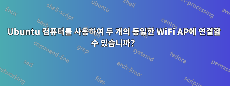 Ubuntu 컴퓨터를 사용하여 두 개의 동일한 WiFi AP에 연결할 수 있습니까? 