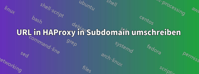 URL in HAProxy in Subdomain umschreiben