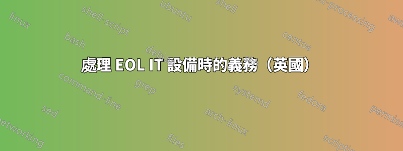 處理 EOL IT 設備時的義務（英國）