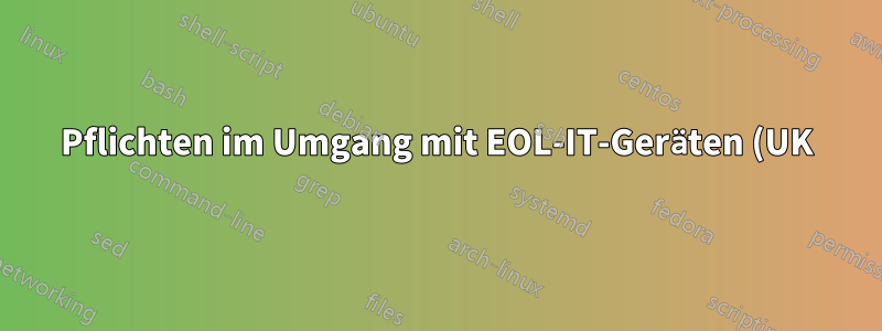 Pflichten im Umgang mit EOL-IT-Geräten (UK)
