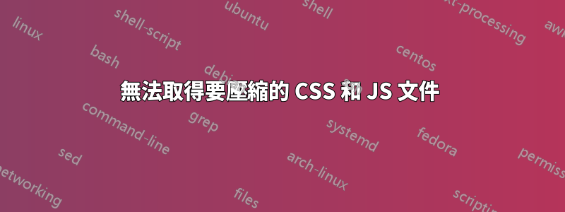 無法取得要壓縮的 CSS 和 JS 文件