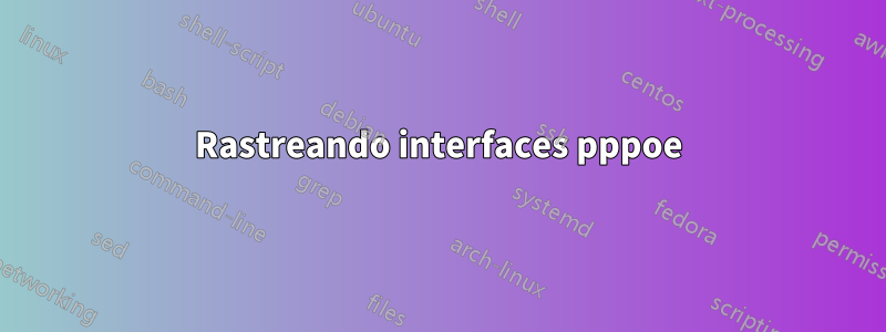 Rastreando interfaces pppoe