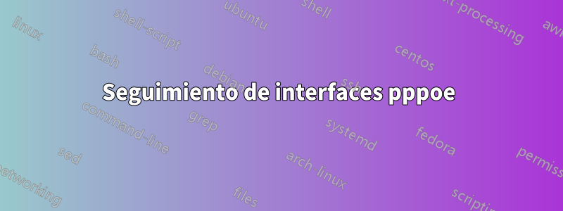 Seguimiento de interfaces pppoe