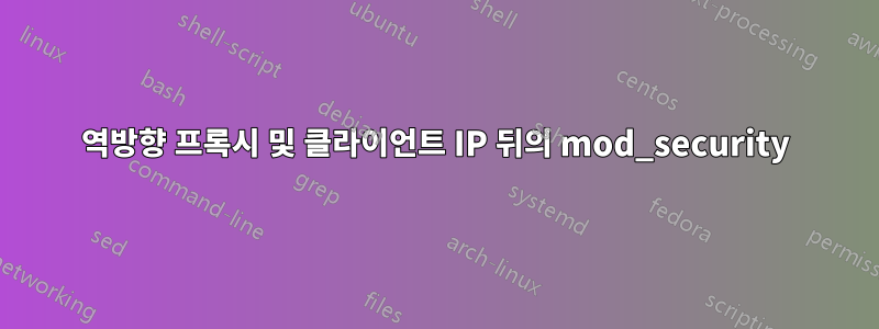 역방향 프록시 및 클라이언트 IP 뒤의 mod_security