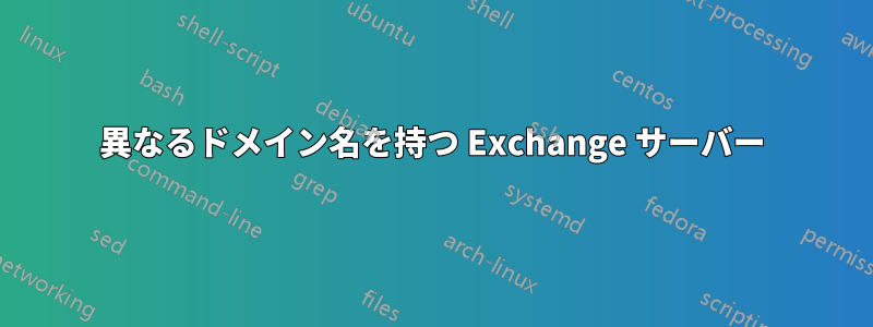 異なるドメイン名を持つ Exchange サーバー