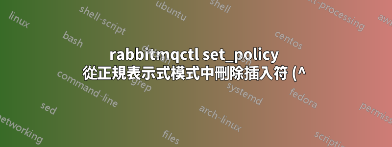 rabbitmqctl set_policy 從正規表示式模式中刪除插入符 (^) 錨點