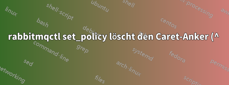 rabbitmqctl set_policy löscht den Caret-Anker (^) aus dem Regex-Muster