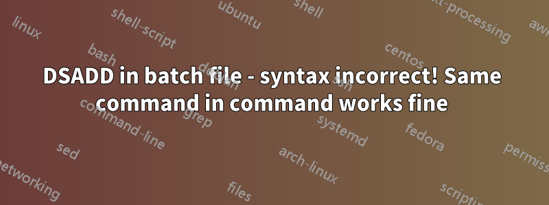 DSADD in batch file - syntax incorrect! Same command in command works fine