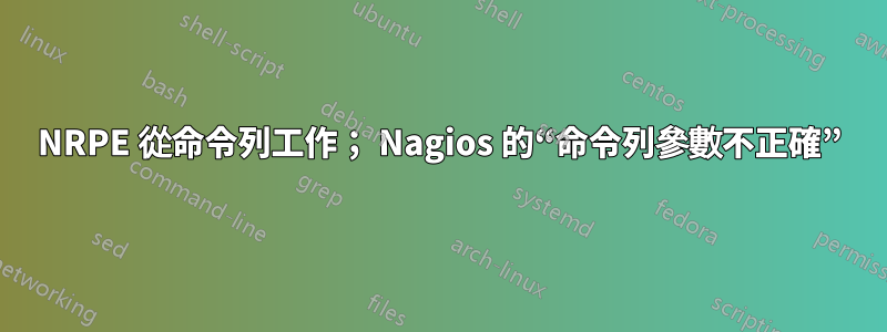 NRPE 從命令列工作； Nagios 的“命令列參數不正確”