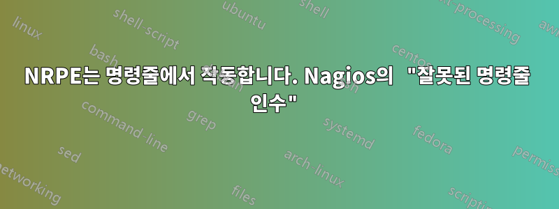 NRPE는 명령줄에서 작동합니다. Nagios의 "잘못된 명령줄 인수"