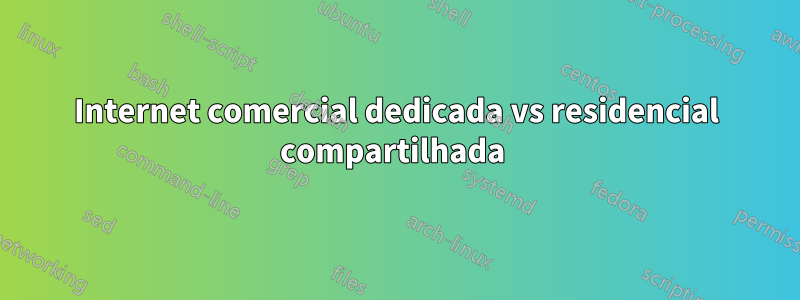 Internet comercial dedicada vs residencial compartilhada 