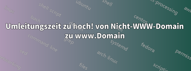 Umleitungszeit zu hoch! von Nicht-WWW-Domain zu www.Domain