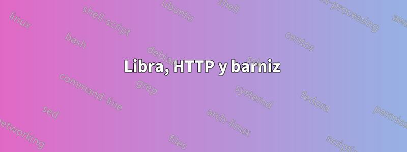 Libra, HTTP y barniz