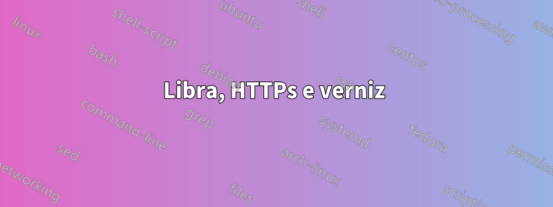 Libra, HTTPs e verniz