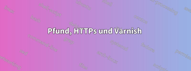 Pfund, HTTPs und Varnish