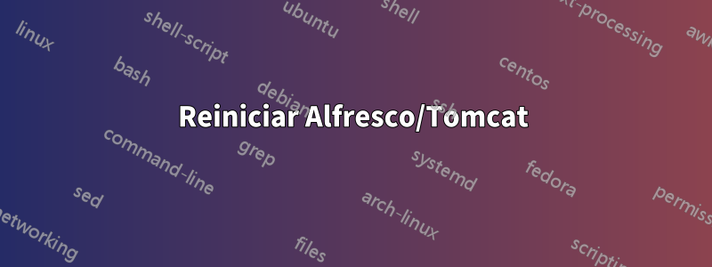 Reiniciar Alfresco/Tomcat