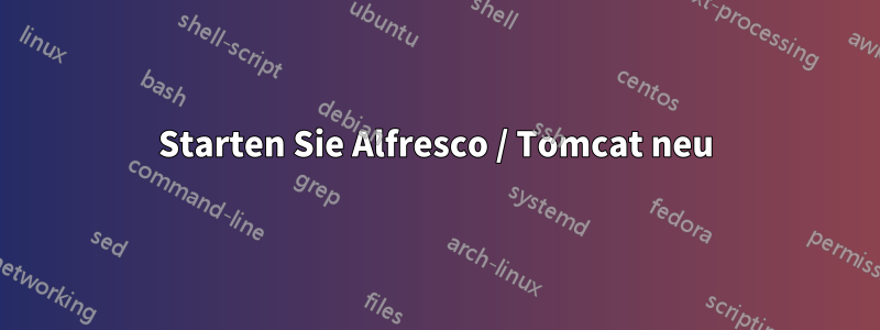 Starten Sie Alfresco / Tomcat neu