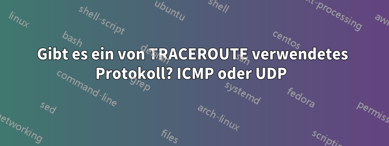 Gibt es ein von TRACEROUTE verwendetes Protokoll? ICMP oder UDP 