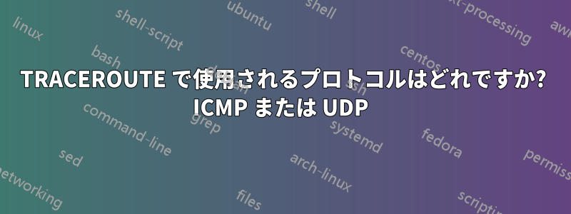 TRACEROUTE で使用されるプロトコルはどれですか? ICMP または UDP 